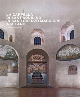 9788836646531-La cappella di Sant'Aquilino in San Lorenzo Maggiore a Milano. Storia e restauri